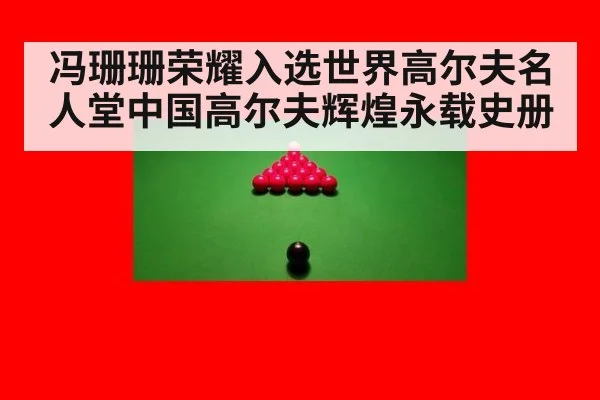 冯珊珊荣耀入选世界高尔夫名人堂中国高尔夫辉煌永载史册