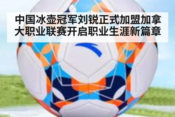中国冰壶冠军刘锐正式加盟加拿大职业联赛开启职业生涯新篇章