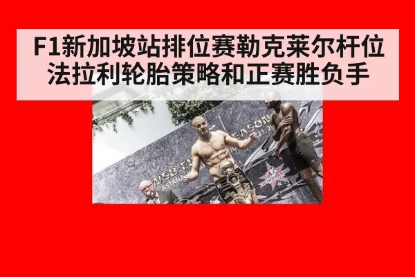 F1新加坡站排位赛勒克莱尔杆位法拉利轮胎策略和正赛胜负手